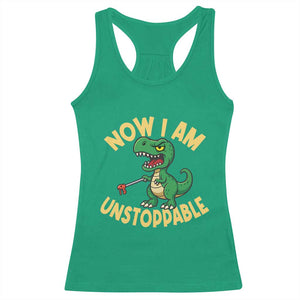 Now I Am Unstoppable Racerback Tank Top Funny Dinosaur Lovers TS12 Irish Green Print Your Wear