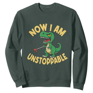 Now I Am Unstoppable Sweatshirt Funny Dinosaur Lovers TS12 Dark Forest Green Print Your Wear
