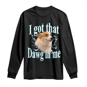 I Got That Dawg In Me Long Sleeve Shirt Funny Corgi Dog Meme TS12 Black Print Your Wear
