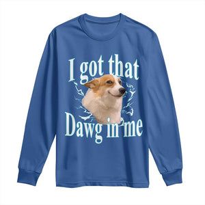 I Got That Dawg In Me Long Sleeve Shirt Funny Corgi Dog Meme TS12 Royal Blue Print Your Wear