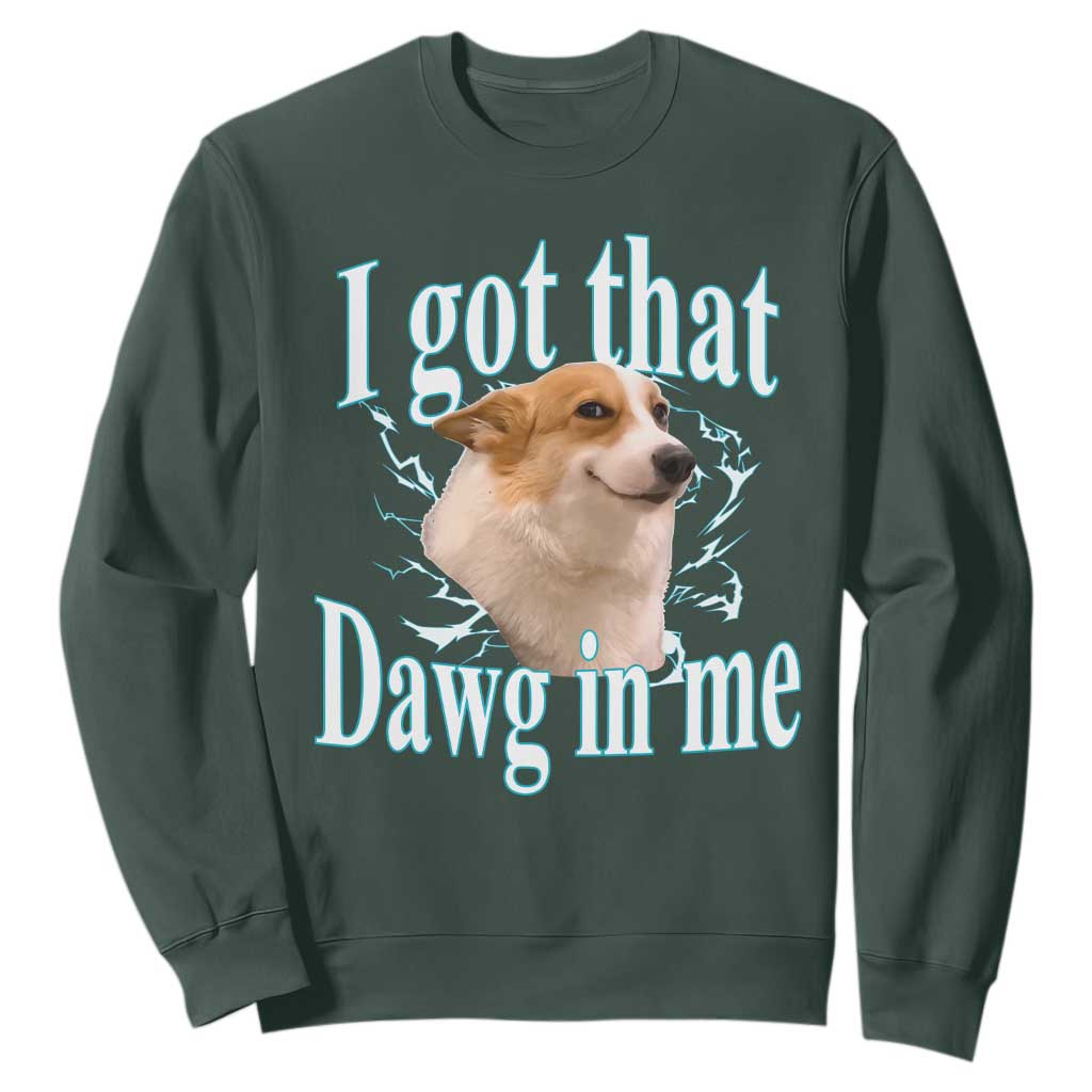 I Got That Dawg In Me Sweatshirt Funny Corgi Dog Meme TS12 Dark Forest Green Print Your Wear