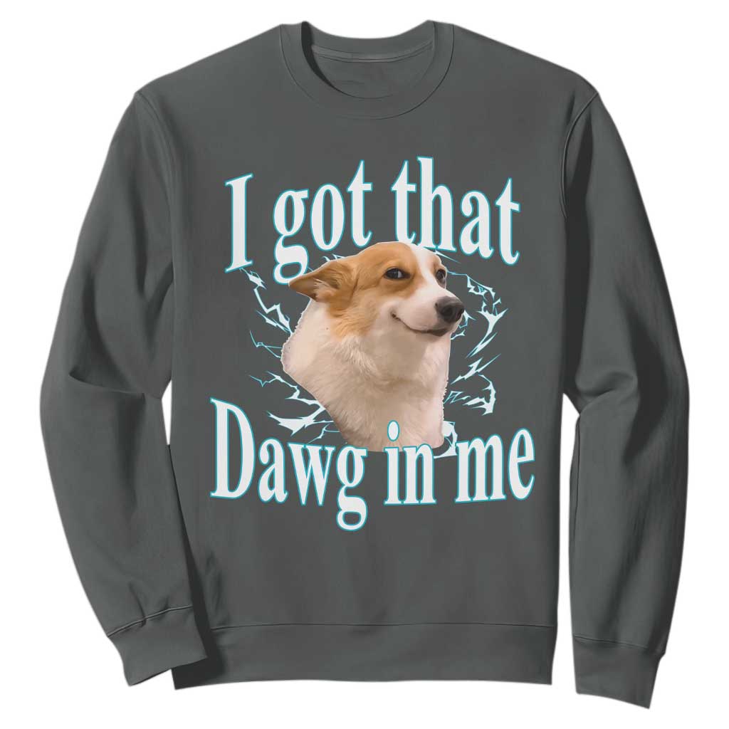 I Got That Dawg In Me Sweatshirt Funny Corgi Dog Meme TS12 Dark Heather Print Your Wear