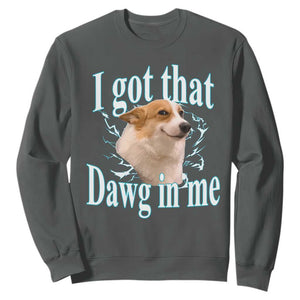 I Got That Dawg In Me Sweatshirt Funny Corgi Dog Meme TS12 Dark Heather Print Your Wear