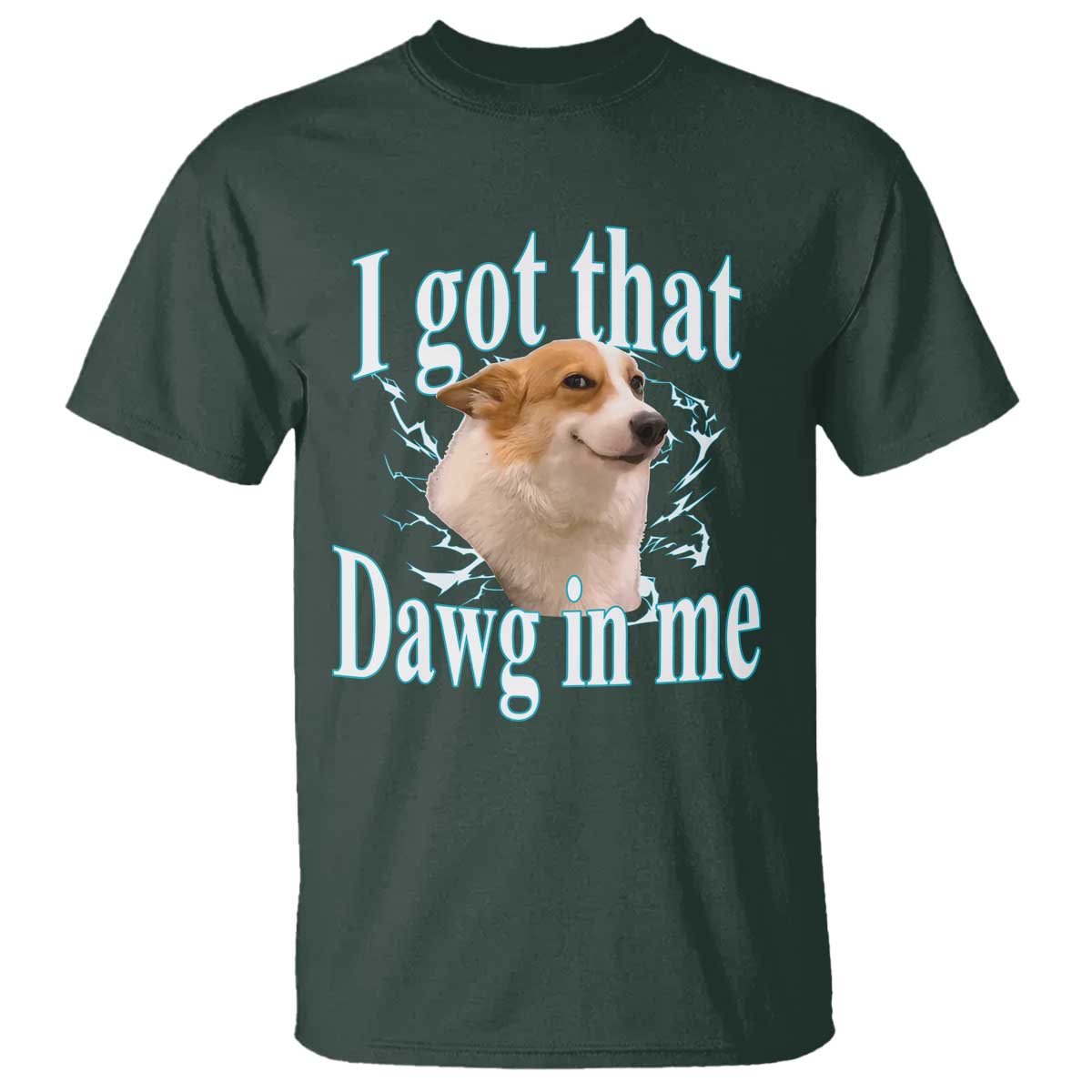 I Got That Dawg In Me T Shirt Funny Corgi Dog Meme TS12 Dark Forest Green Print Your Wear
