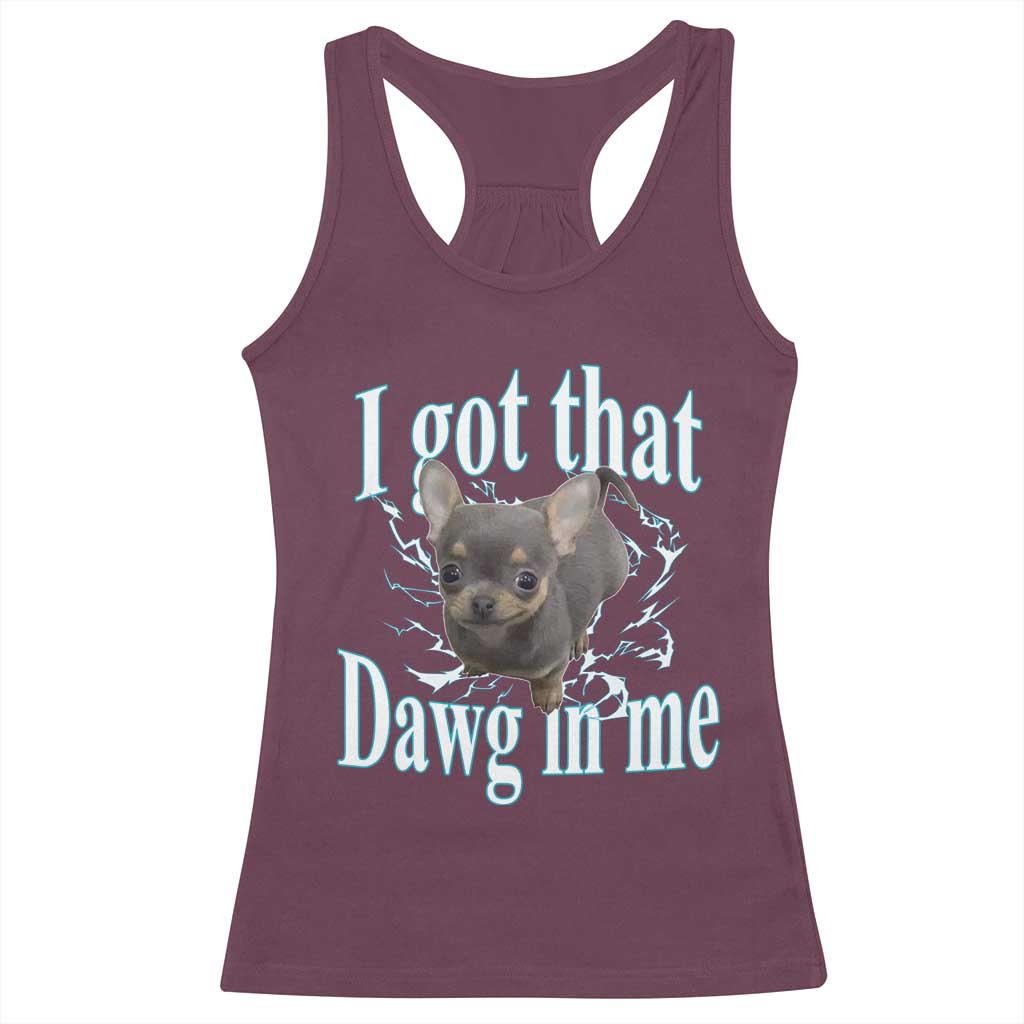 I Got That Dawg In Me Dog Meme Racerback Tank Top Ironic Chihuahua Face TS12 Maroon Print Your Wear