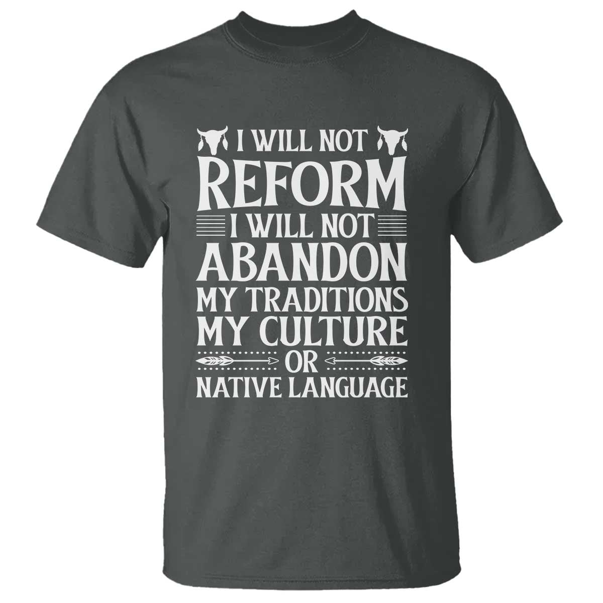 Native American Pride T Shirt I Will Not Conform I Will Not Abandon My Traditions TS12 Dark Heather Print Your Wear