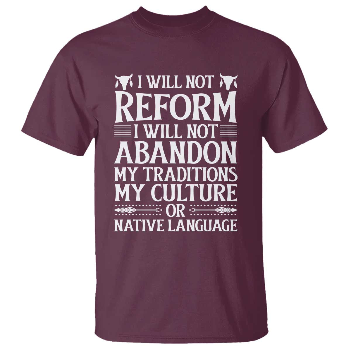 Native American Pride T Shirt I Will Not Conform I Will Not Abandon My Traditions TS12 Maroon Print Your Wear