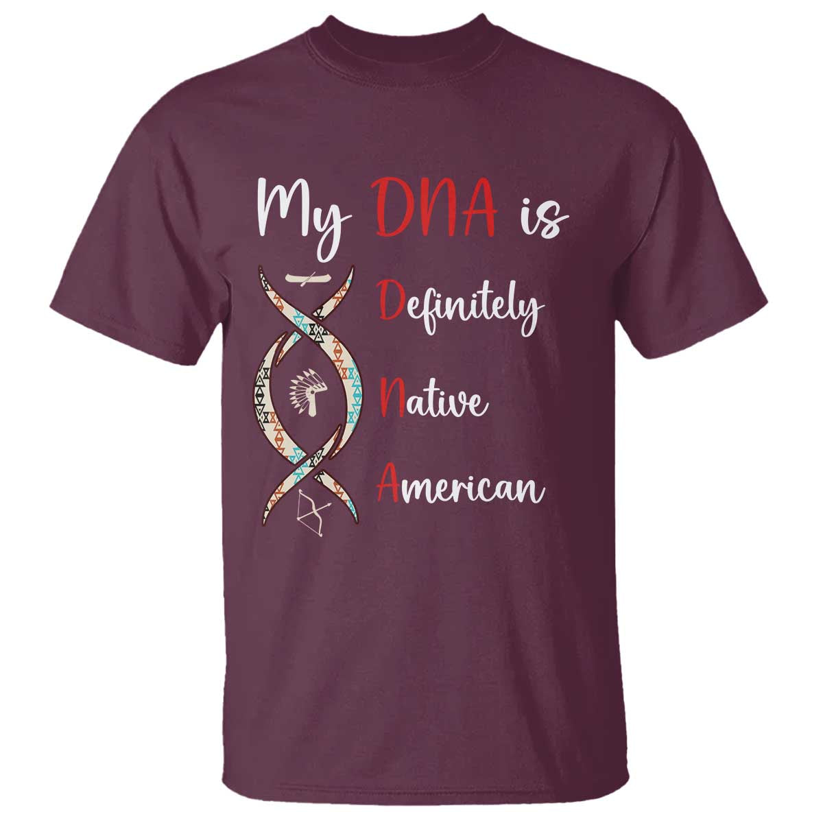 My DNA Is Definitely Native American T Shirt Indigenous Pride TS12 Maroon Print Your Wear