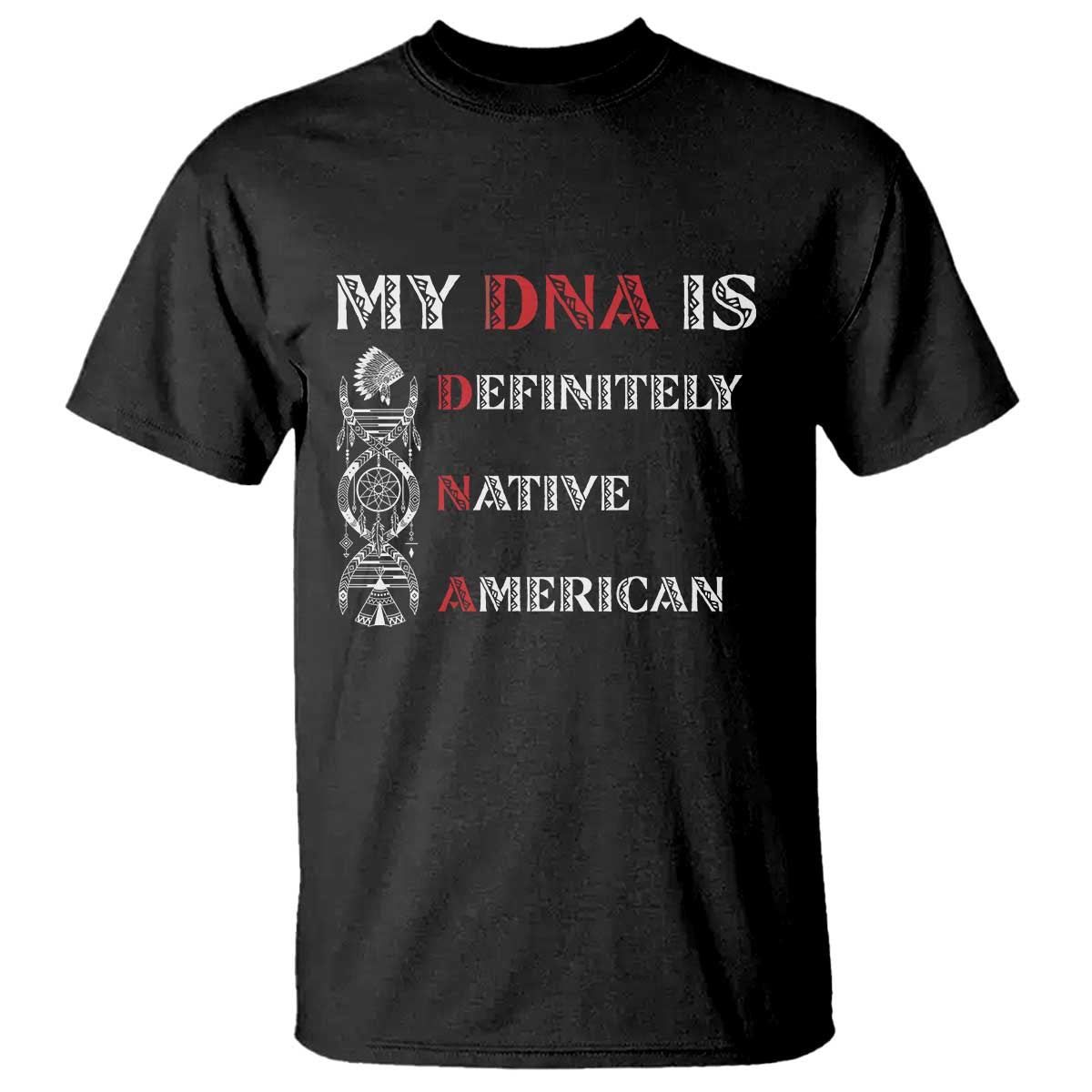 My DNA Is Definitely Native American T Shirt Native Roots Pride TS12 Black Print Your Wear