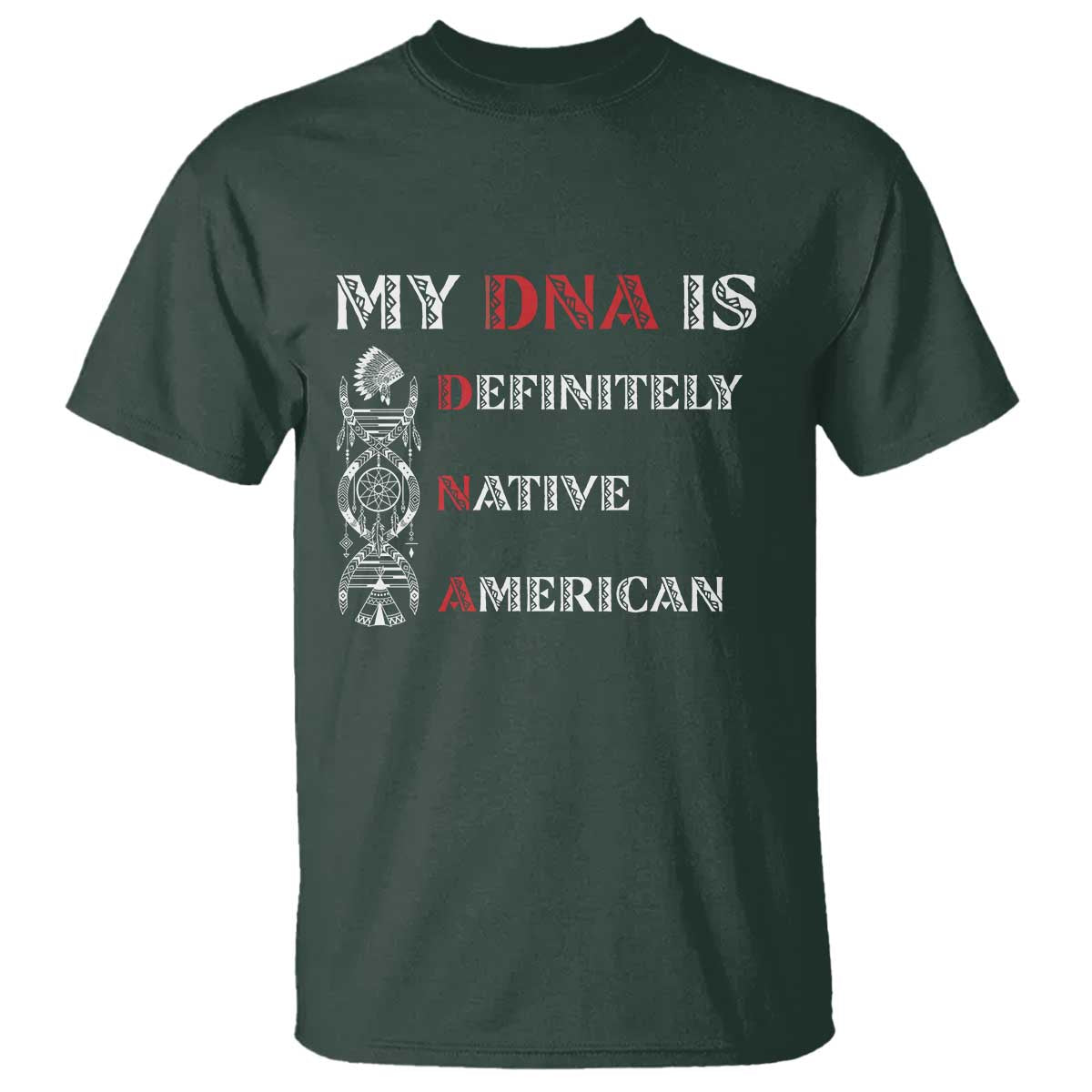 My DNA Is Definitely Native American T Shirt Native Roots Pride TS12 Dark Forest Green Print Your Wear