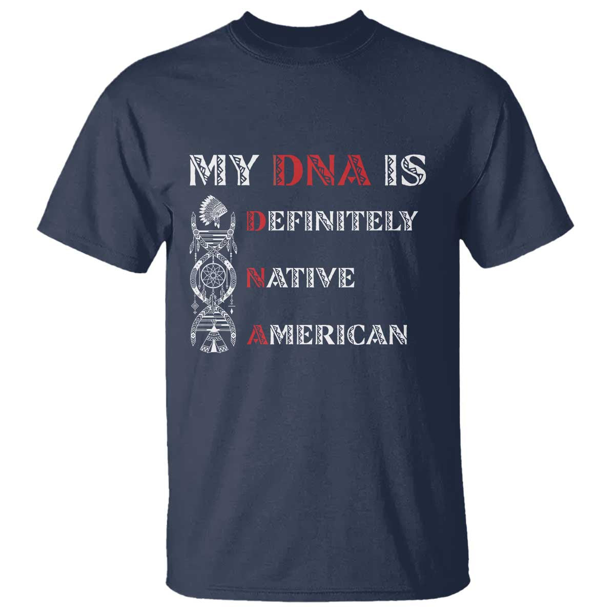 My DNA Is Definitely Native American T Shirt Native Roots Pride TS12 Navy Print Your Wear