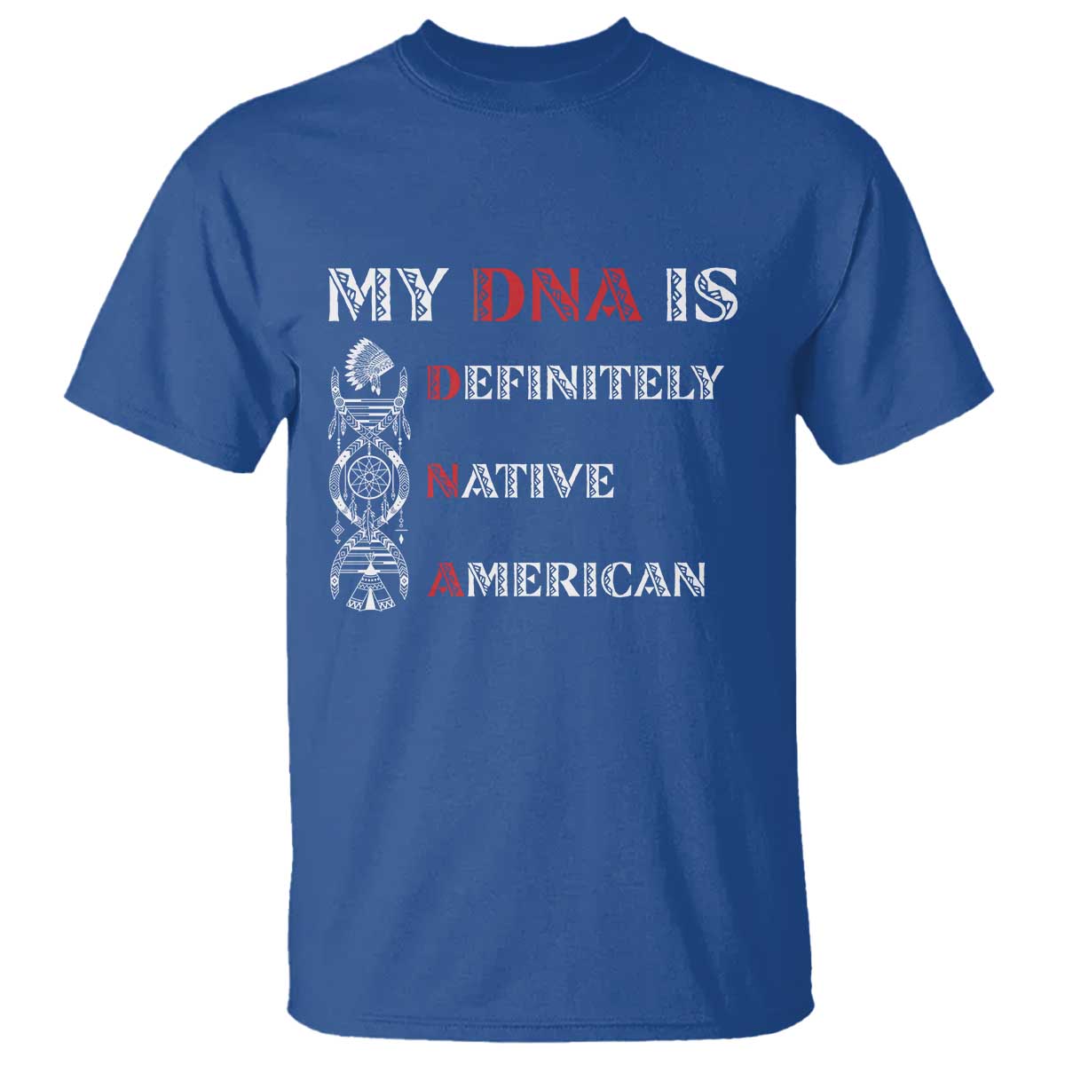 My DNA Is Definitely Native American T Shirt Native Roots Pride TS12 Royal Blue Print Your Wear