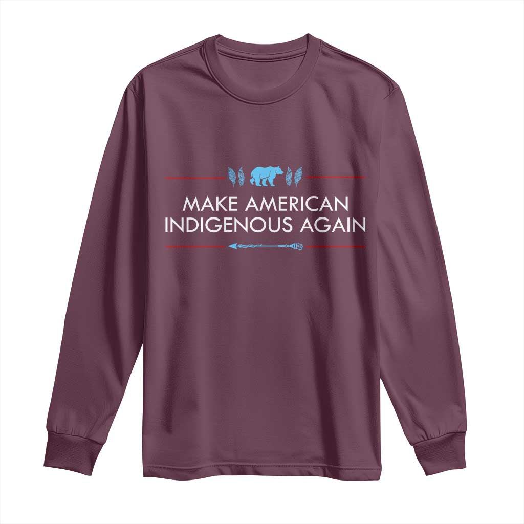 Make America Indigenous Again Long Sleeve Shirt Native Heritage Pride TS12 Maroon Print Your Wear