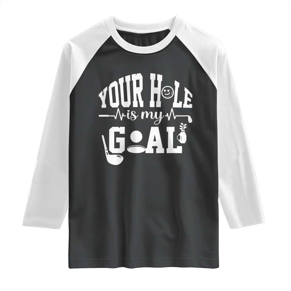 Funny Golf Quote Raglan Shirt Your Hole Is My Goal TS12 Black White Print Your Wear