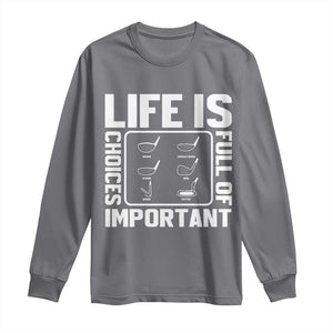 Life Is Full Of Important Choices Long Sleeve Shirt Golf Lover Gift TS12 Charcoal Print Your Wear