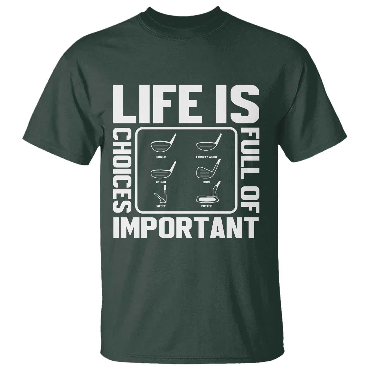 Life Is Full Of Important Choices T Shirt Golf Lover Gift TS12 Dark Forest Green Print Your Wear