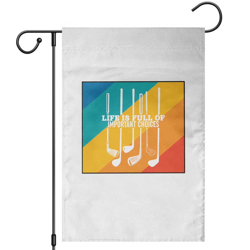 Funny Golf Clubs Garden Flag Life Is Full Of Important Choices TS12 White Print Your Wear
