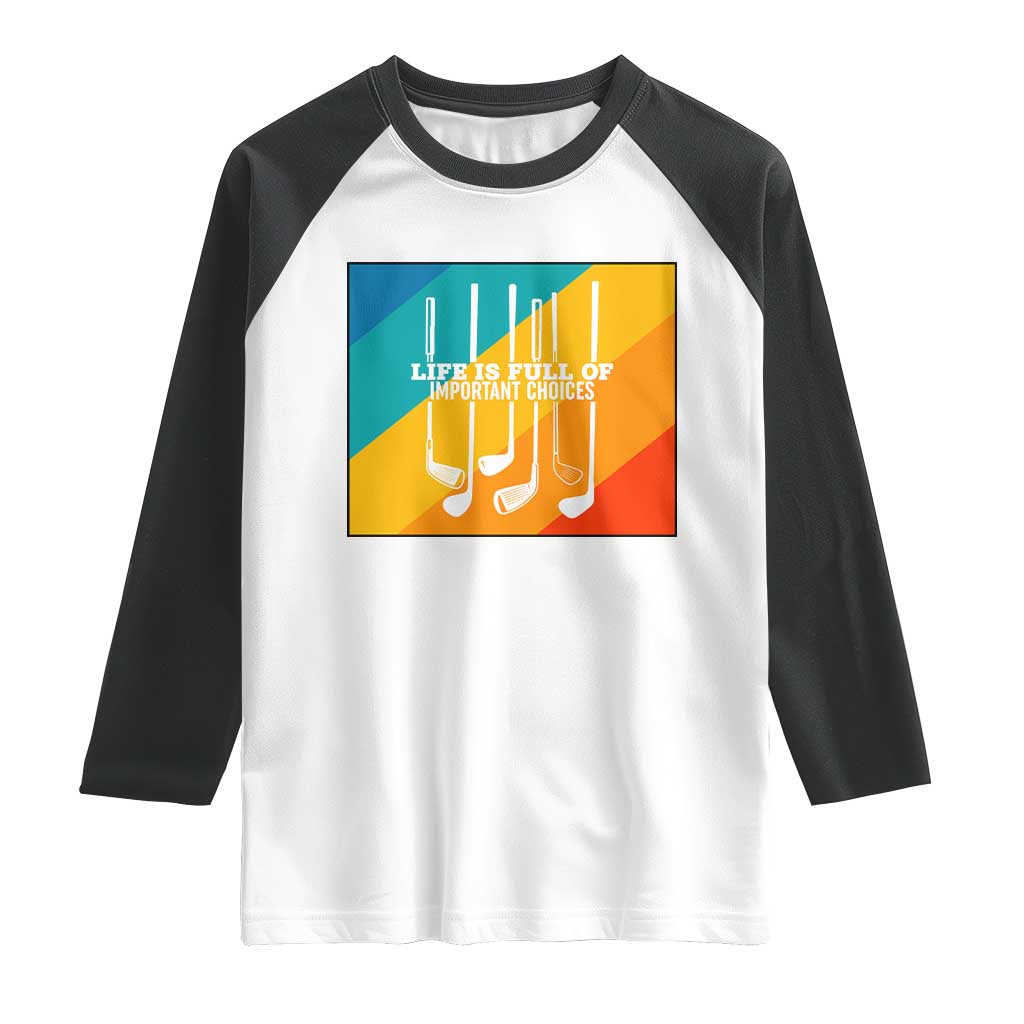 Funny Golf Clubs Raglan Shirt Life Is Full Of Important Choices TS12 White Black Print Your Wear
