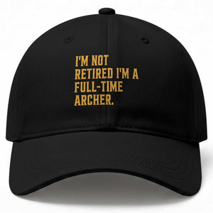 Funny Archery Retirement Baseball Cap Im Not Retired Im A Full Time Archer
