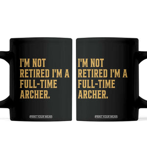 Funny Archery Retirement Coffee Mug Im Not Retired Im A Full Time Archer