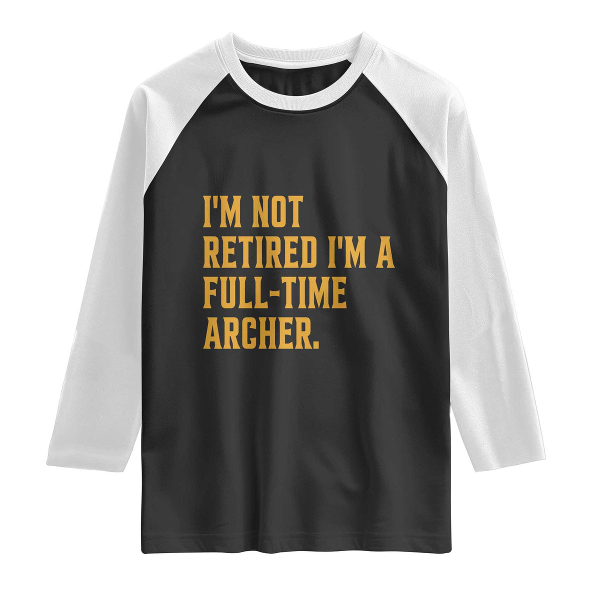 Funny Archery Retirement Raglan Shirt Im Not Retired Im A Full Time Archer