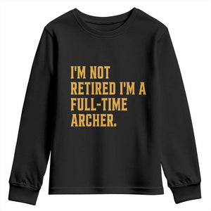 Funny Archery Retirement Youth Sweatshirt Im Not Retired Im A Full Time Archer