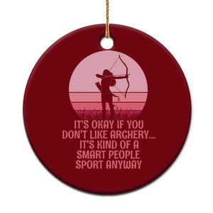 Bow And Arrow Lover Ceramic Ornament Its Okay If You Dont Like Archery Smart People Do