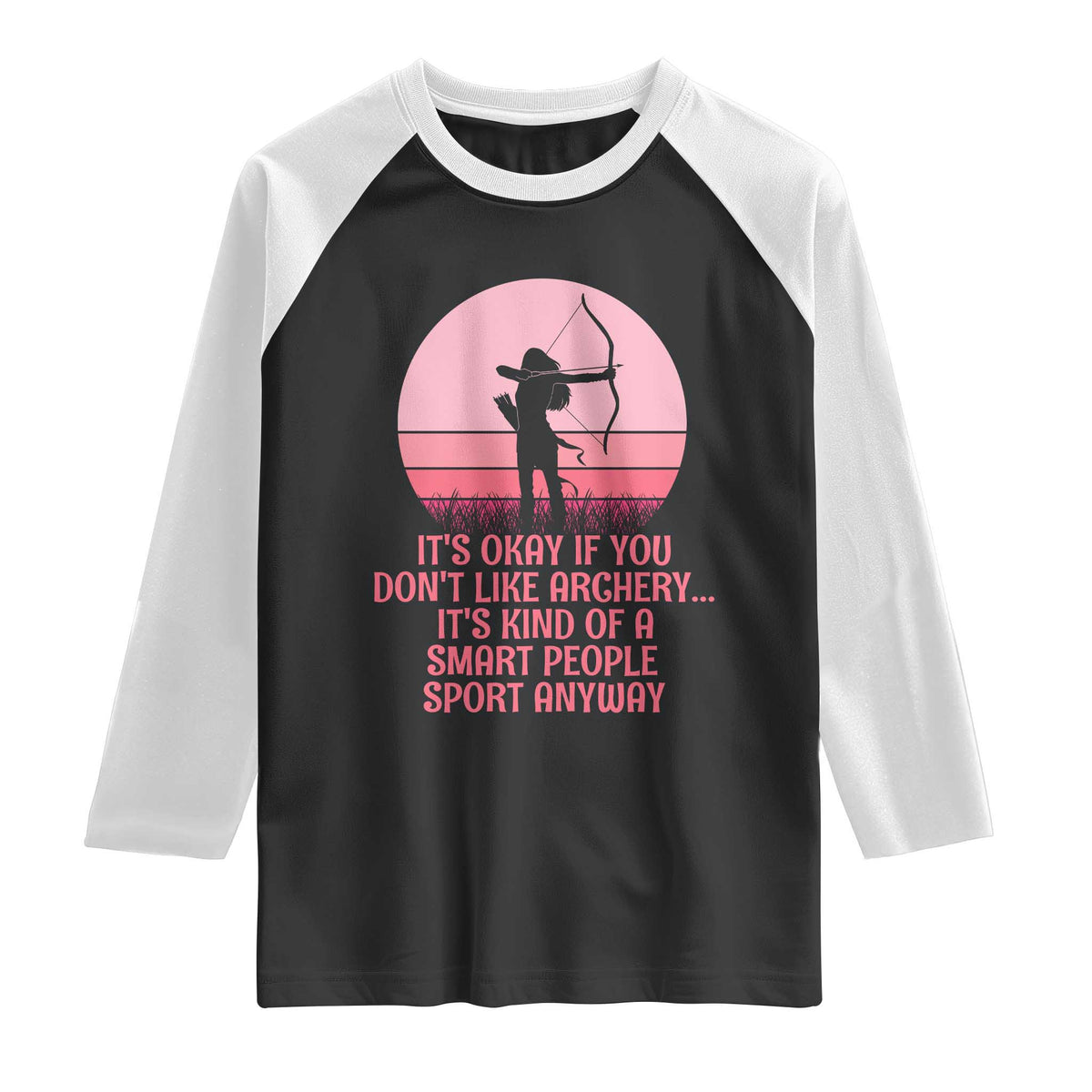 Bow And Arrow Lover Raglan Shirt Its Okay If You Dont Like Archery Smart People Do