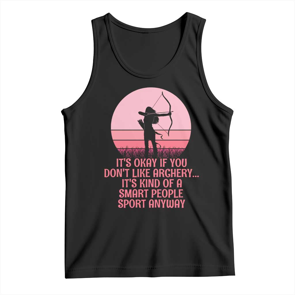 Bow And Arrow Lover Tank Top Its Okay If You Dont Like Archery Smart People Do