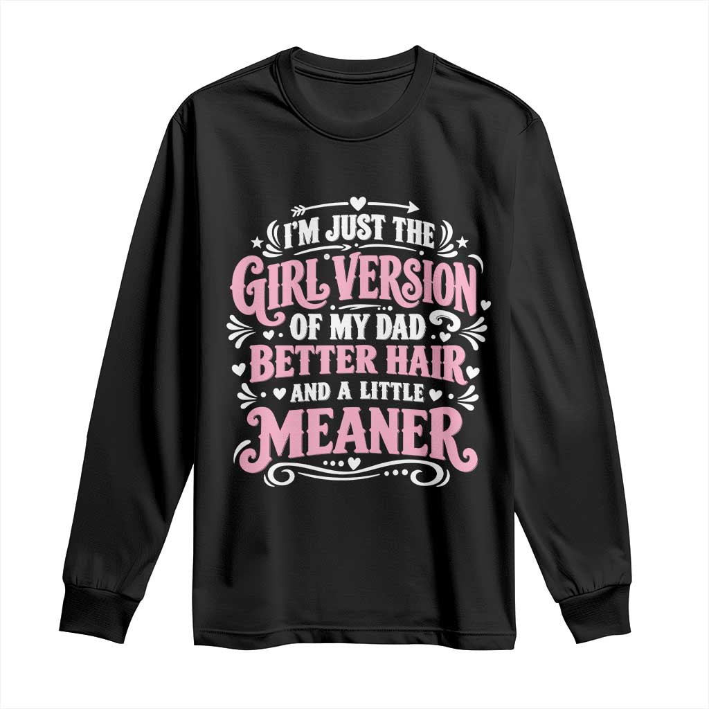Funny Dad Daughter Long Sleeve Shirt Just The Girl Version Of My Dad Better Hair