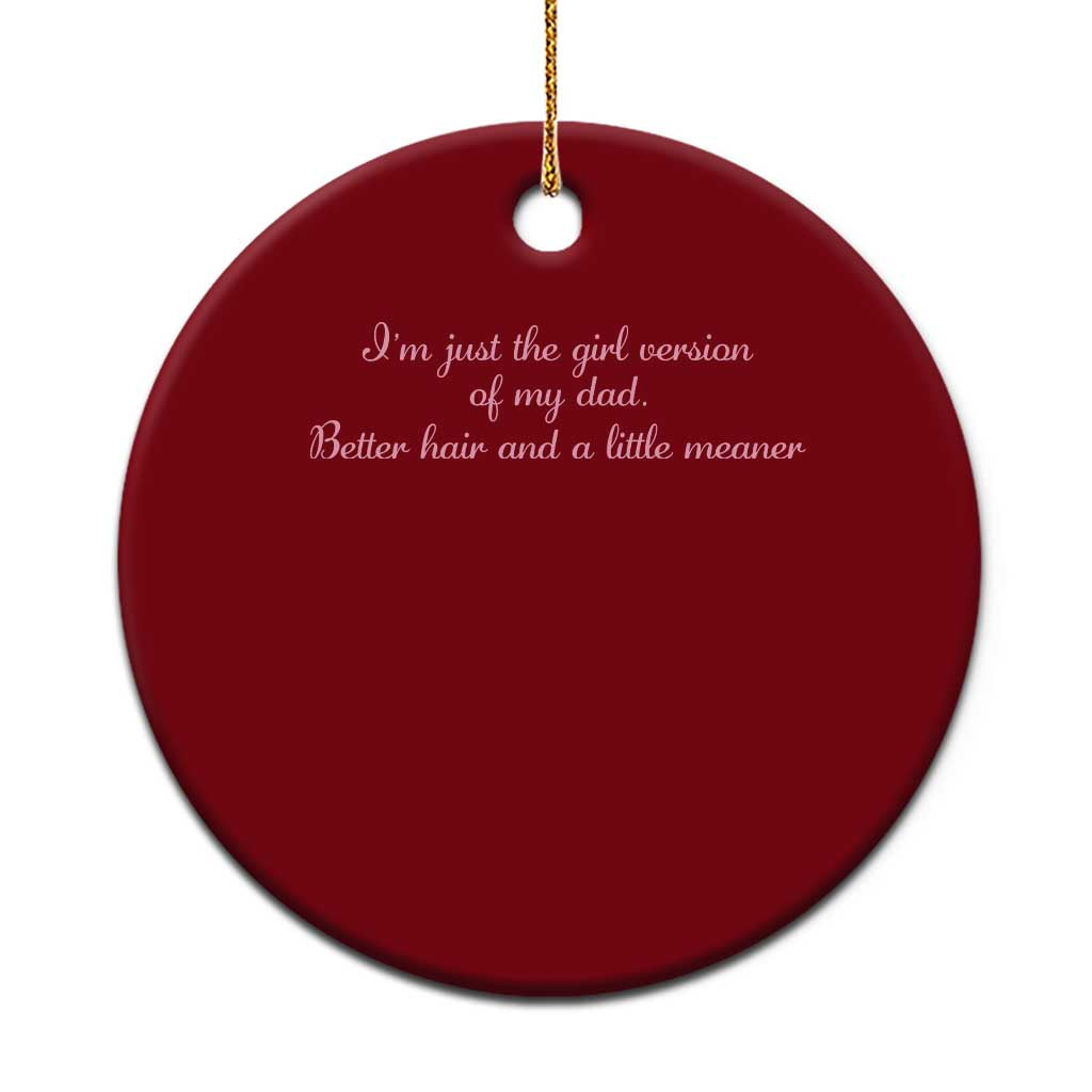 Funny Family Quote Ceramic Ornament Just The Girl Version Of My Dad Better Hair