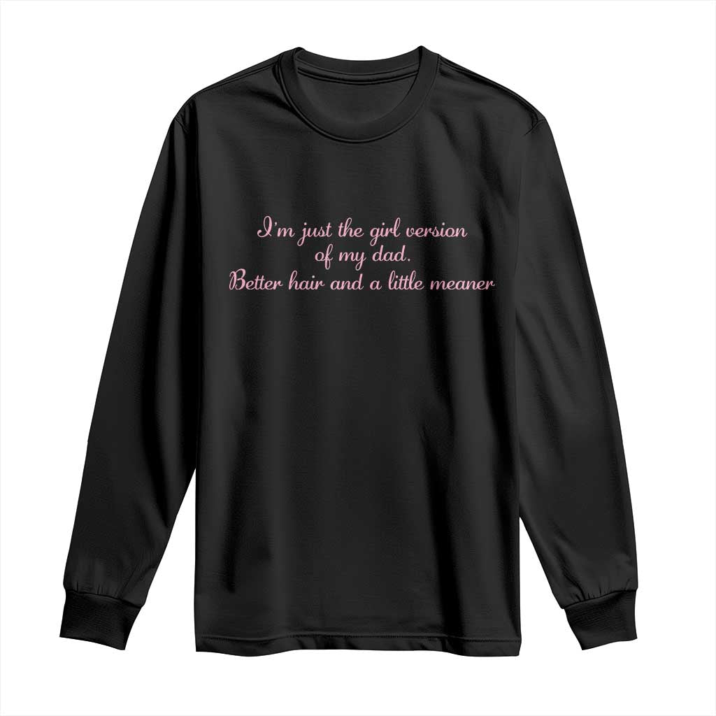 Funny Family Quote Long Sleeve Shirt Just The Girl Version Of My Dad Better Hair