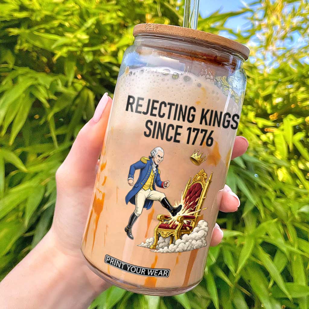 Funny George Washington Protest Glass Can Rejecting Kings Since 1776 TS12 White Print Your Wear
