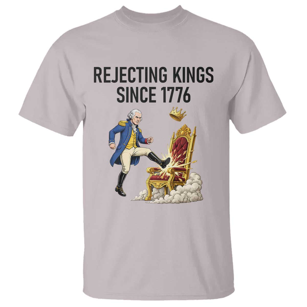 Funny George Washington Protest T Shirt Rejecting Kings Since 1776 TS12 Ice Gray Print Your Wear