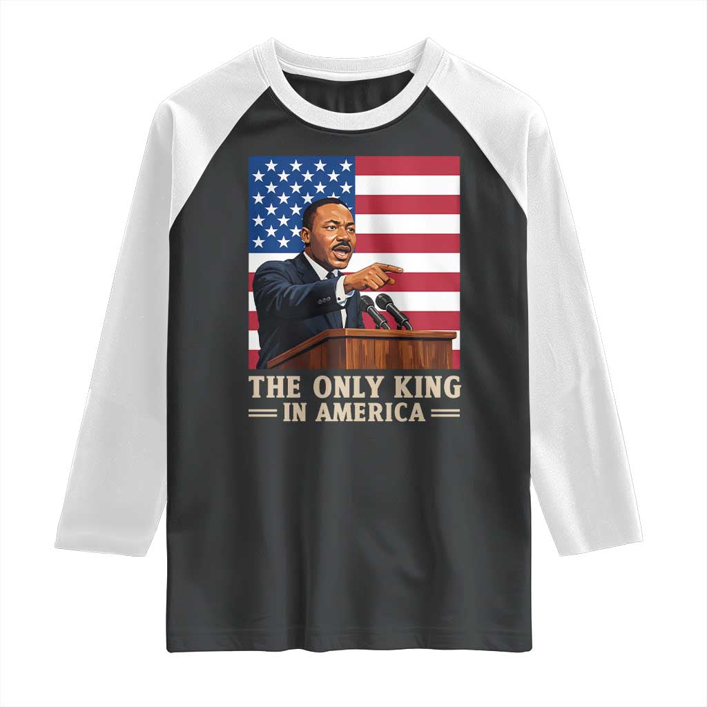 The Only King In America Raglan Shirt Honoring Martin Luther King Jr TS12 Black White Print Your Wear