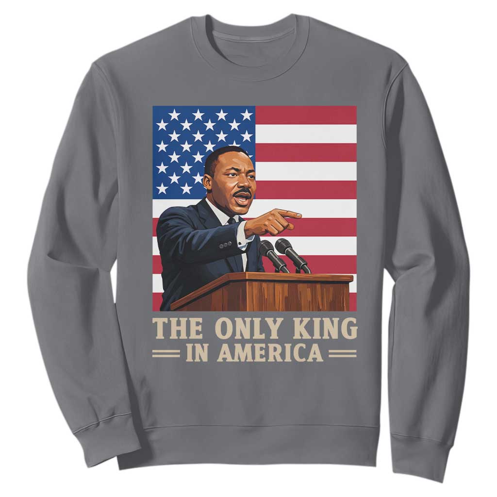 The Only King In America Sweatshirt Honoring Martin Luther King Jr TS12 Charcoal Print Your Wear