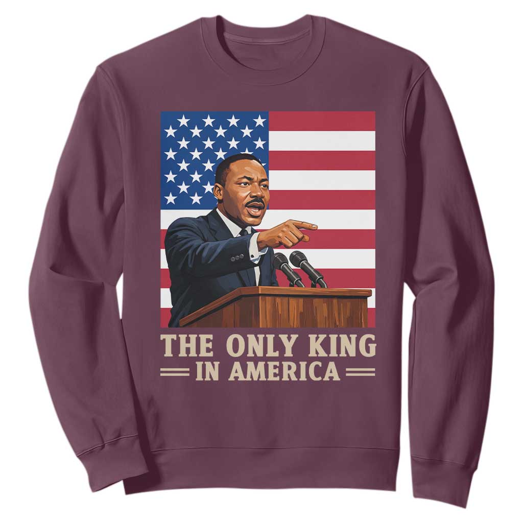 The Only King In America Sweatshirt Honoring Martin Luther King Jr TS12 Maroon Print Your Wear