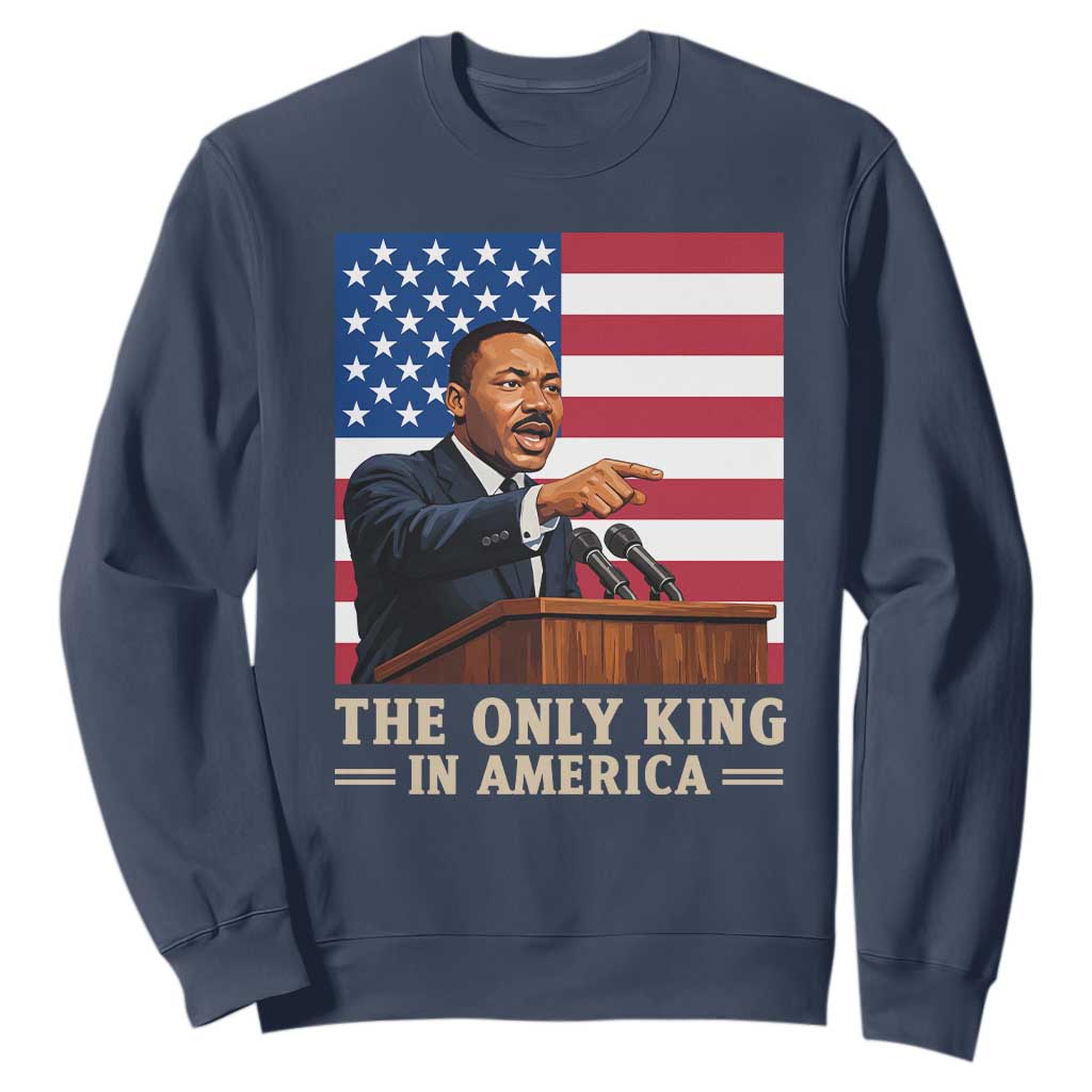 The Only King In America Sweatshirt Honoring Martin Luther King Jr TS12 Navy Print Your Wear
