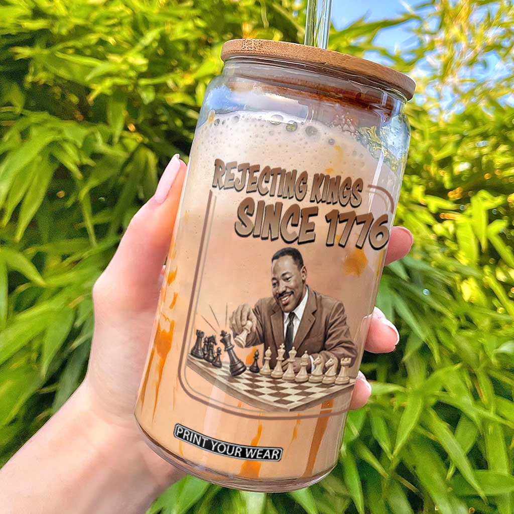 Martin Luther King Glass Can Rejecting Kings Since 1776 TS12 White Print Your Wear
