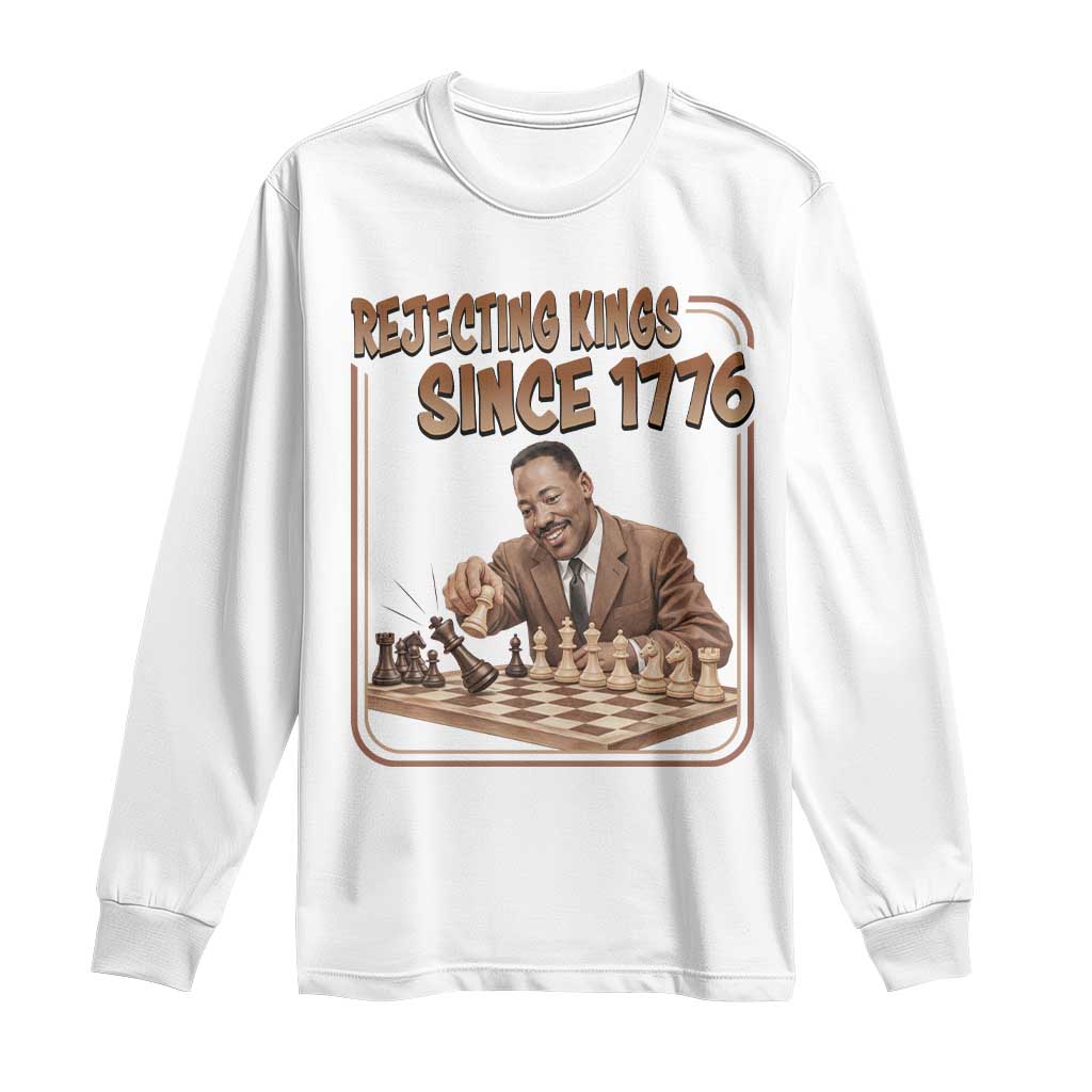 Martin Luther King Long Sleeve Shirt Rejecting Kings Since 1776 TS12 White Print Your Wear