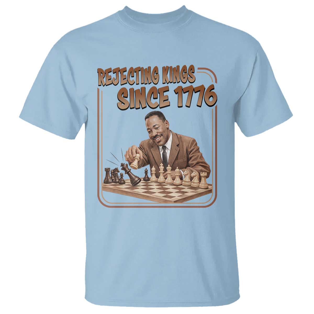 Martin Luther King T Shirt Rejecting Kings Since 1776 TS12 Light Blue Print Your Wear