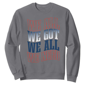 We All We Got We All We Need Sweatshirt NE Football Fan Gift TS12 Charcoal Print Your Wear