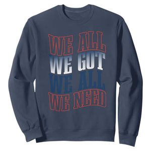 We All We Got We All We Need Sweatshirt NE Football Fan Gift TS12 Navy Print Your Wear