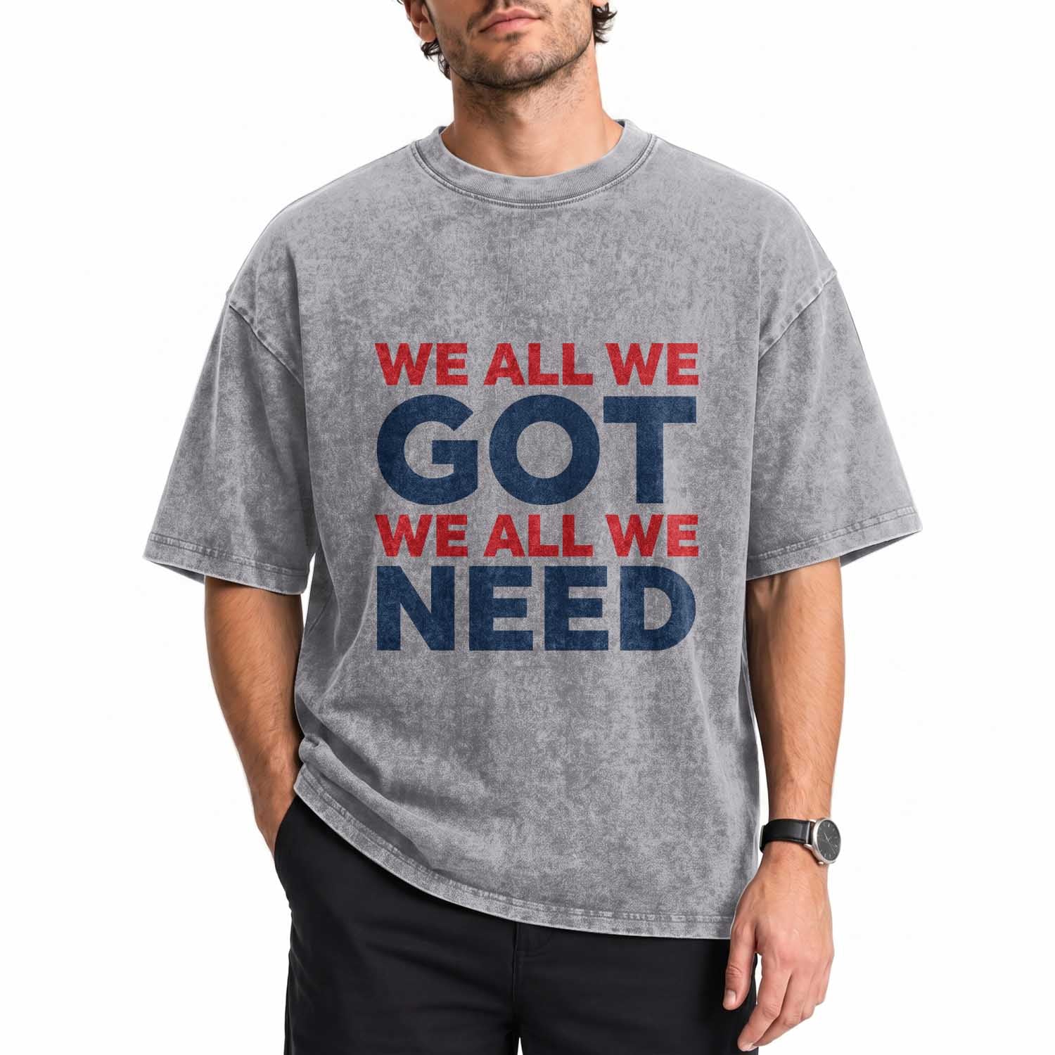 We All We Got We All We Need Washed Cotton T-Shirt Funny Football Lover Gift