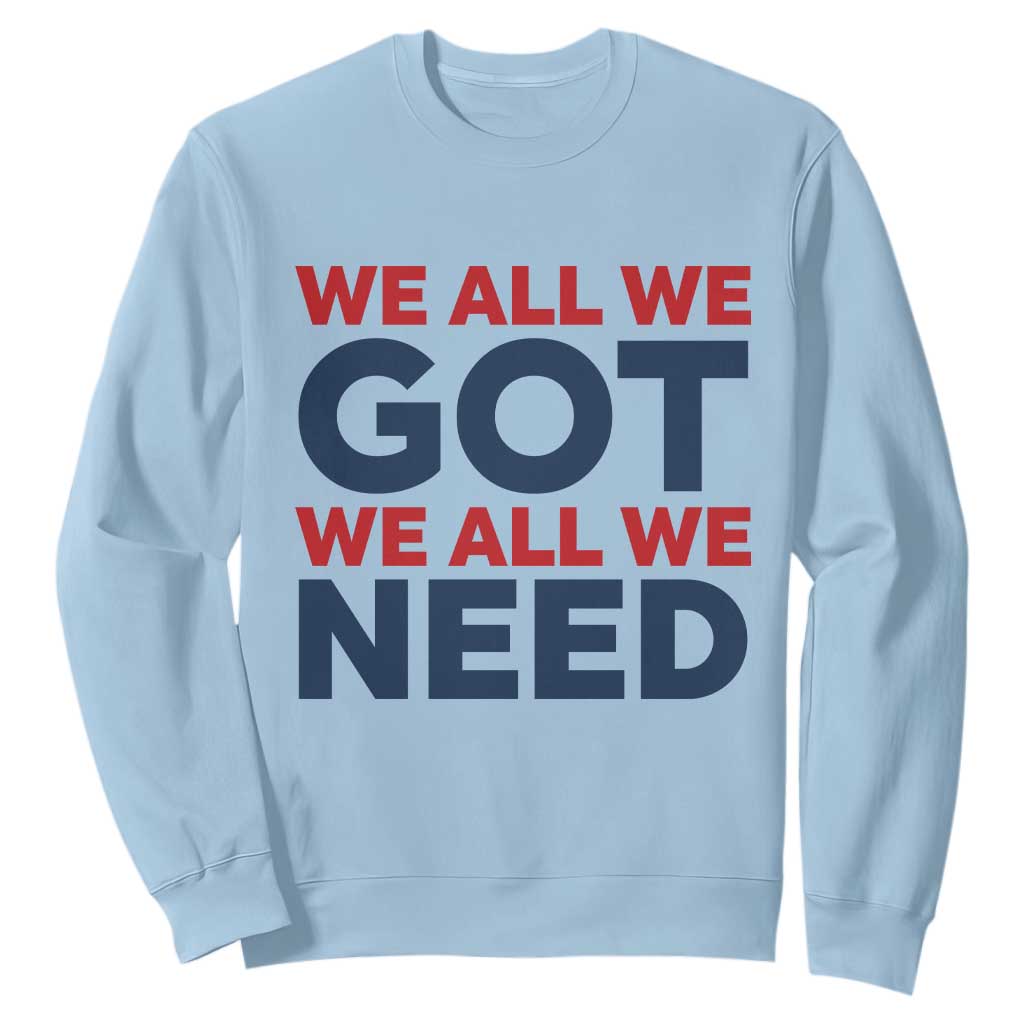 We All We Got We All We Need Sweatshirt Funny Football Lover Gift TS12 Light Blue Print Your Wear