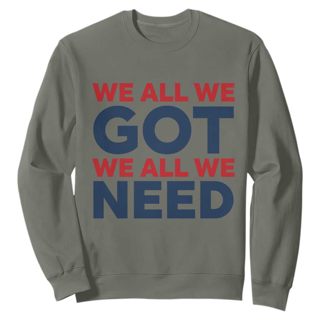 We All We Got We All We Need Sweatshirt Funny Football Lover Gift TS12 Military Green Print Your Wear