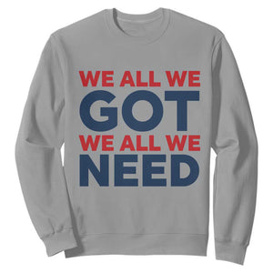 We All We Got We All We Need Sweatshirt Funny Football Lover Gift TS12 Sport Gray Print Your Wear