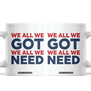 We All We Got We All We Need Coffee Mug Funny Football Lover Gift TS12 White Print Your Wear