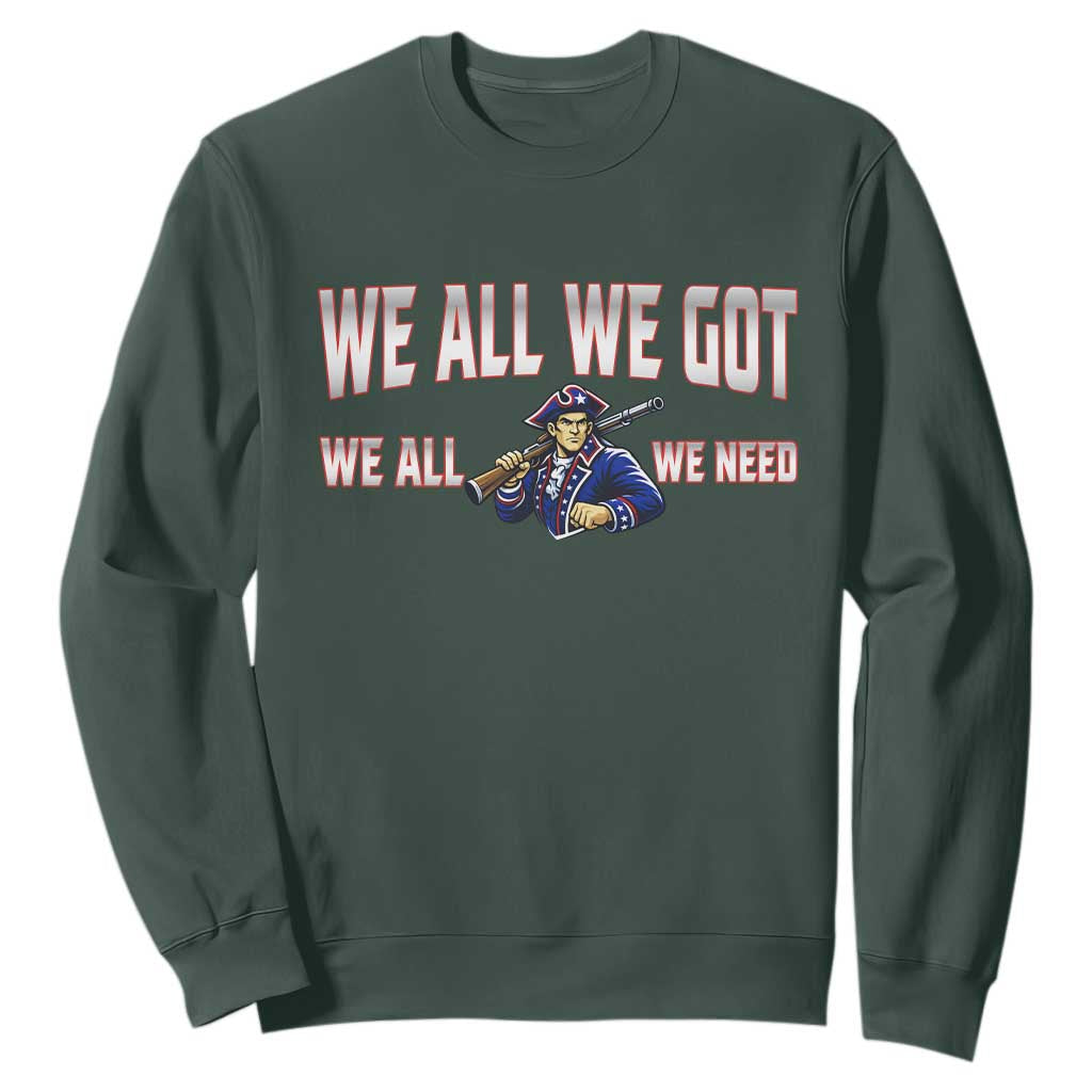 We All We Got We All We Need Sweatshirt Game Day Sports Fan Gift TS12 Dark Forest Green Print Your Wear