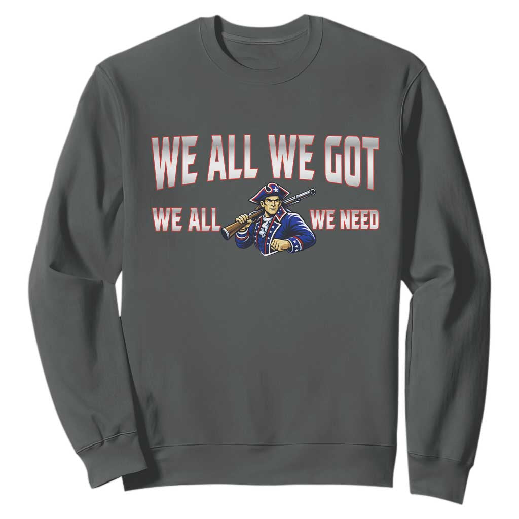 We All We Got We All We Need Sweatshirt Game Day Sports Fan Gift TS12 Dark Heather Print Your Wear